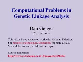 Computational Problems in Genetic Linkage Analysis Dan Geiger CS, Technion