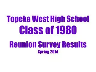 Topeka West High School Class of 1980 Reunion Survey Results Spring 2014