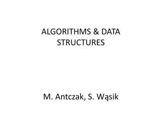 Algorithms &amp; Data structures M. Antczak , S. W?sik