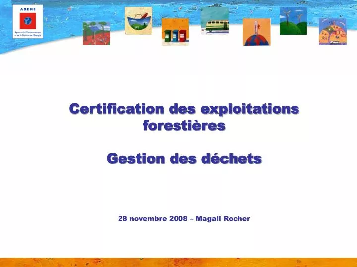 certification des exploitations foresti res gestion des d chets 28 novembre 2008 magali rocher