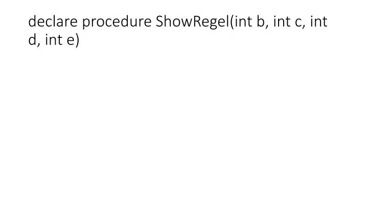 declare procedure showregel int b int c int d int e