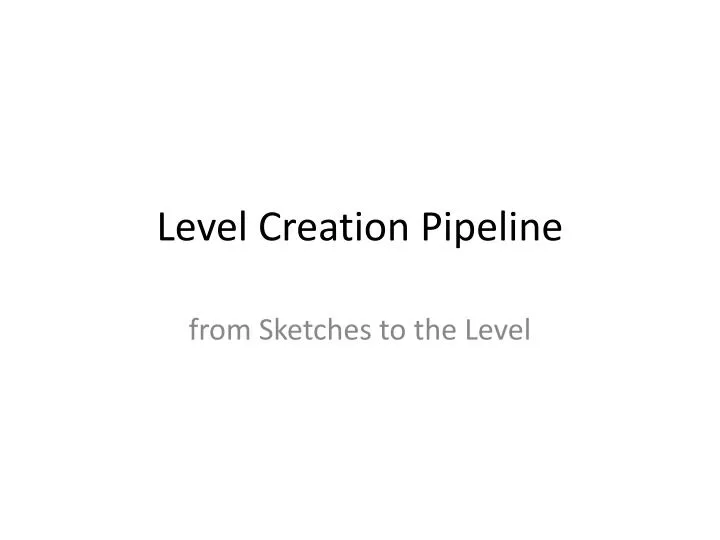 level creation pipeline