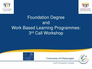 Foundation Degree and Work Based Learning Programmes: 3 rd Call Workshop