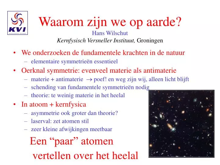 waarom zijn we op aarde hans wilschut kernfysisch versneller instituut groningen