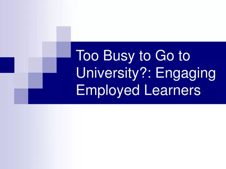 too busy to go to university engaging employed learners