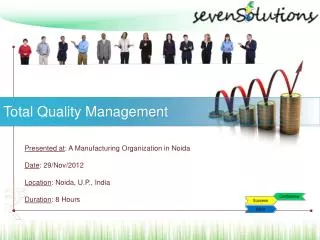 Presented at : A Manufacturing Organization in Noida Date : 29/Nov/2012