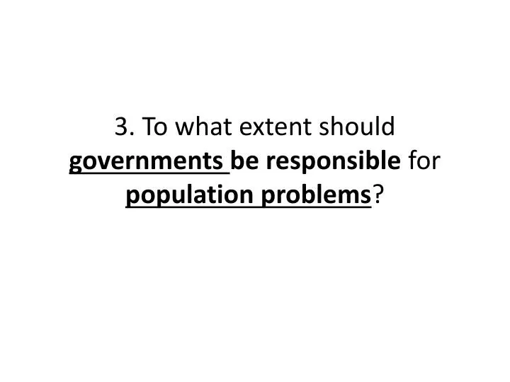3 to what extent should governments be responsible for population problems