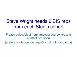 Steve Wright needs 2 BIS reps from each Studio cohort