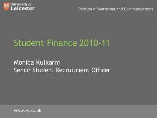 Student Finance 2010-11 Monica Kulkarni Senior Student Recruitment Officer