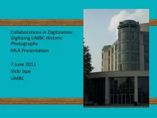 Collaborations in Digitization: Digitizing UMBC Historic Photographs MLA Presentation 7 June 2011
