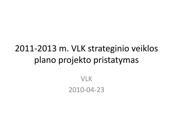 2011 2013 m vlk strateginio veiklos plano projekto pristatymas