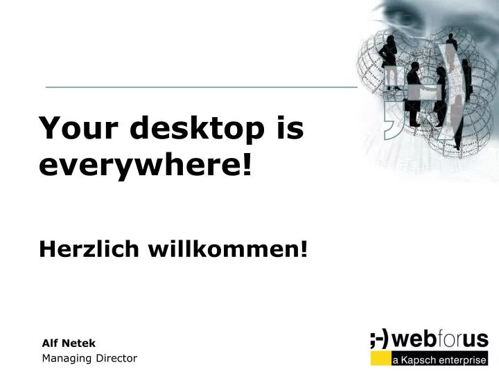 your desktop is everywhere herzlich willkommen