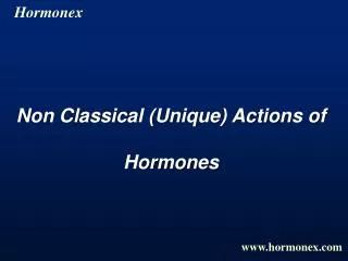 Non Classical (Unique) Actions of Hormones