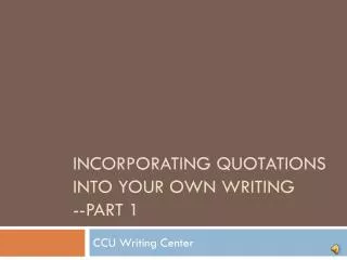 Incorporating Quotations Into your own writing --Part 1