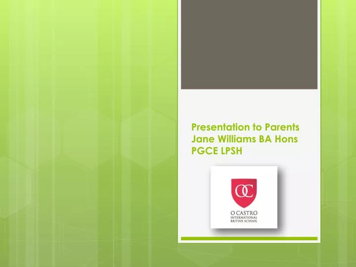 presentation to parents jane williams ba hons pgce lpsh