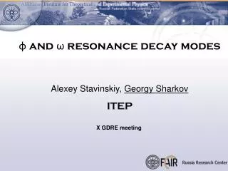 ? and ? resonance decay modes Alexey Stavinskiy, Georgy Sharkov ITEP