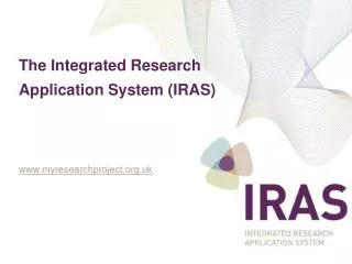 The Integrated Research Application System (IRAS) myresearchproject.uk