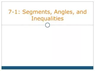 7-1: Segments, Angles, and Inequalities