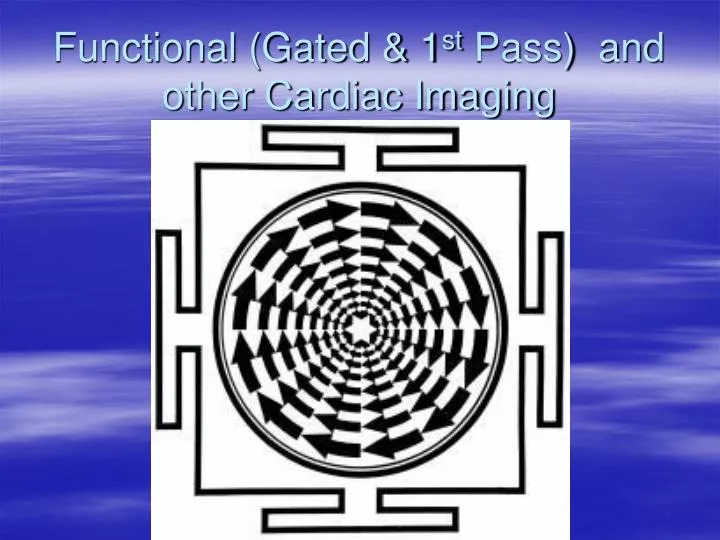 functional gated 1 st pass and other cardiac imaging