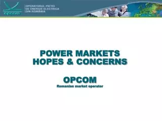 POWER MARKETS HOPES &amp; CONCERNS OPCOM Romanian market operator