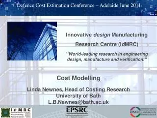 Cost Modelling Linda Newnes, Head of Costing Research University of Bath L.B.Newnes@bath.ac.uk