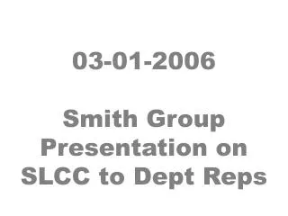 03-01-2006 Smith Group Presentation on SLCC to Dept Reps
