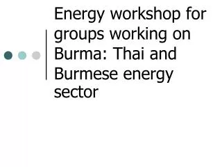 Energy workshop for groups working on Burma: Thai and Burmese energy sector