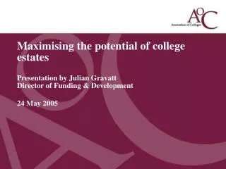 Maximising the potential of college estates Presentation by Julian Gravatt