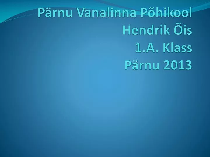 p rnu vanalinna p hikool hendrik is 1 a klass p rnu 2013