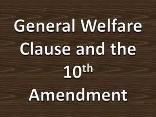 General Welfare Clause and the 10 th Amendment