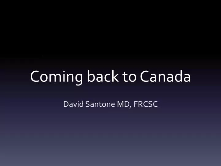 coming back to canada