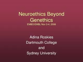 Neuroethics Beyond Genethics EMBO/EMBL Nov 3-4, 2006