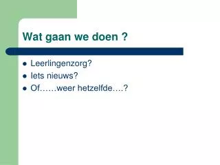 wat gaan we doen