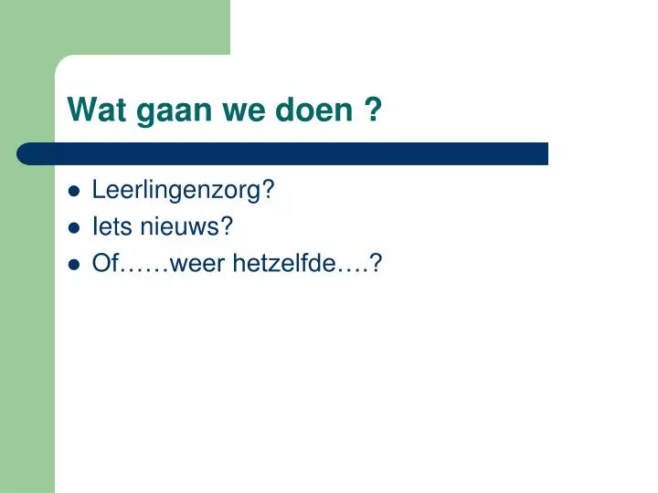 wat gaan we doen