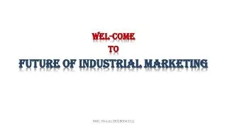 Wel -come to future of industrial marketing