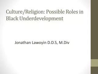 Culture/Religion: Possible Roles in Black Underdevelopment