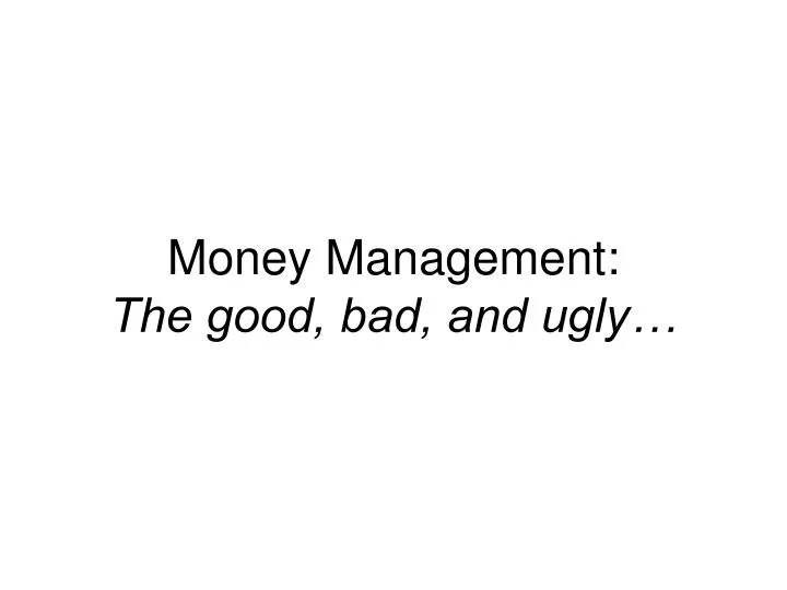money management the good bad and ugly