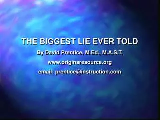 THE BIGGEST LIE EVER TOLD By David Prentice, M.Ed., M.A.S.T. originsresource