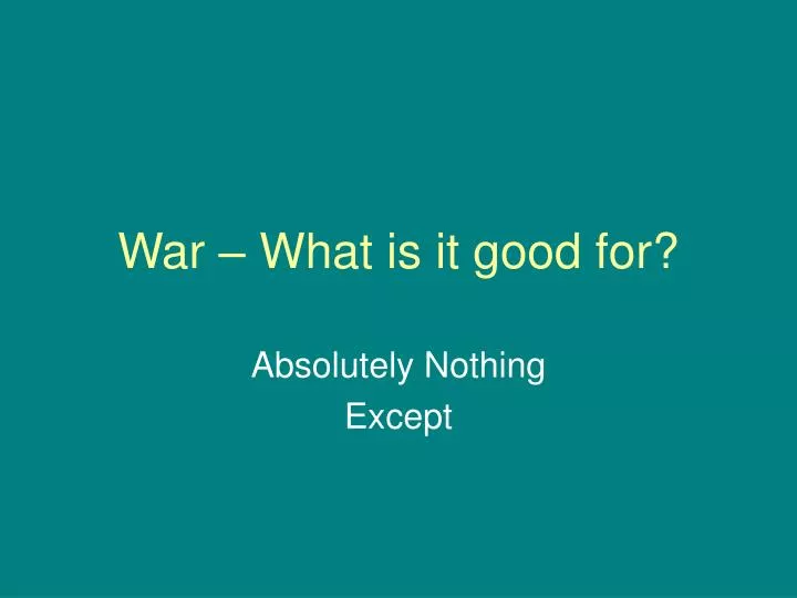 war what is it good for