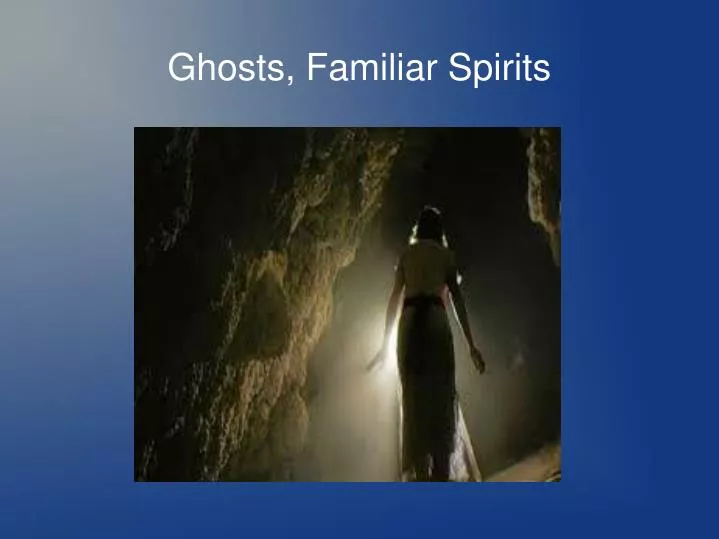 ghosts familiar spirits