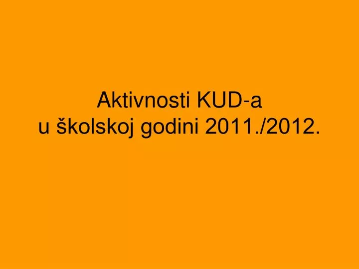 aktivnosti kud a u kolskoj godini 2011 2012