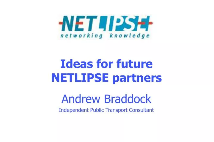 ideas for future netlipse partners andrew braddock independent public transport consultant