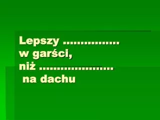 lepszy w gar ci ni na dachu