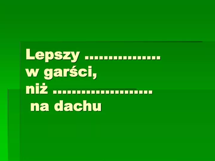 lepszy w gar ci ni na dachu