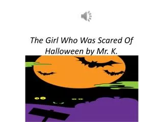 The Girl Who Was Scared Of Halloween by Mr. K.