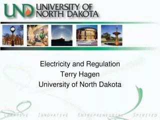 Electricity and Regulation Terry Hagen University of North Dakota