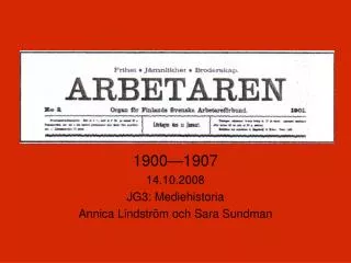 1900—1907 14.10.2008 JG3: Mediehistoria Annica Lindström och Sara Sundman