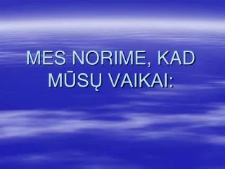 mes norime kad m s vaikai