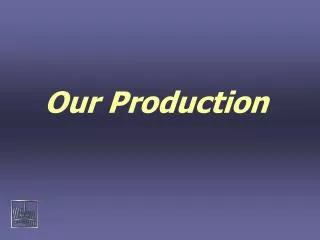 Our Production
