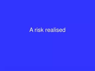 A risk realised